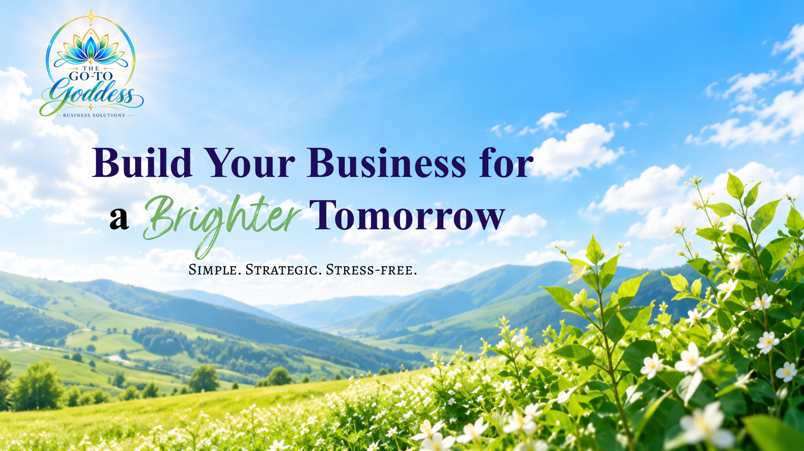 The Go To Goddess — Build Your Business for a Brighter Tomorrow. Simple. Strategic. Stress-Free.